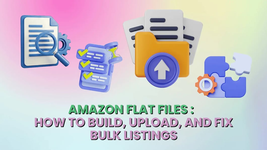 Amazon Flat Files_How to Build, Upload, and Fix Bulk Listings