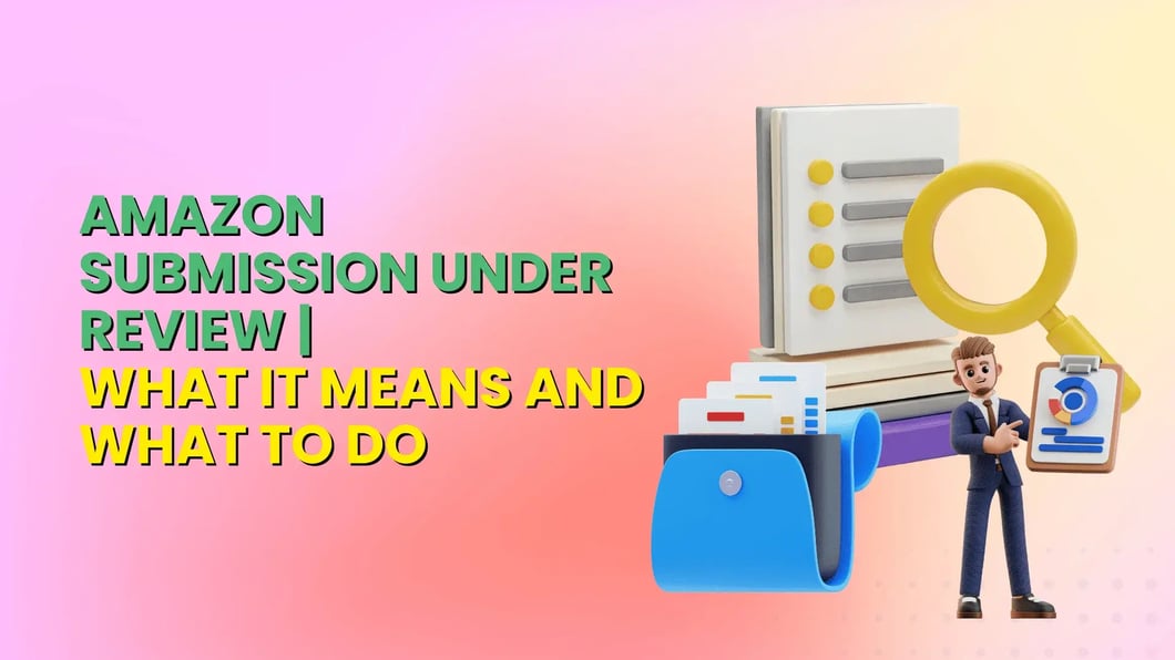 Amazon Submission Under Review_What It Means and What to Do